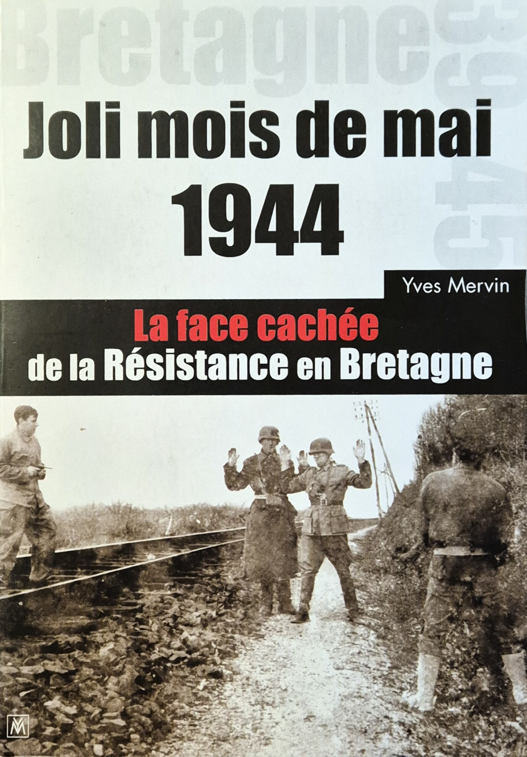 MERVIN Yves, &lsquo;Joli mois de mai 1944 – La face cachée de la Résistance en Bretagne&rsquo;.